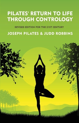Cover Image for Pilates' Return to Life Through Contrology: Revised Edition for the 21st Century: Revised Edition for the 21st Century by Joseph Pilates and Judd Robb -- Joseph Pilates and Judd Robbins, Paperback