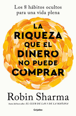 Cover Image for La Riqueza Que El Dinero No Puede Comprar / The Wealth Money Can't Buy -- Robin Sharma, Paperback