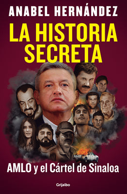 Cover Image for La Historia Secreta: Amlo Y El Cártel de Sinaloa / The Secret Story: Amlo and the Sinaloa Cartel -- Anabel Hernández, Paperback