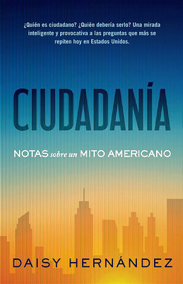 Cover Image for Ciudadanía. Notas Sobre Un Mito Americano / Citizenship. Notes on an American Myth -- Daisy Hernández, Paperback