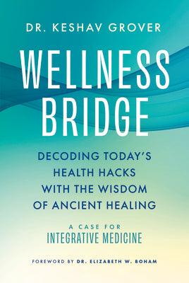 Cover Image for Wellness Bridge: Decoding Today's Health Hacks with the Wisdom of Ancient Healing: A Case for Integrative Medicine -- Keshav Grover, Hardcover