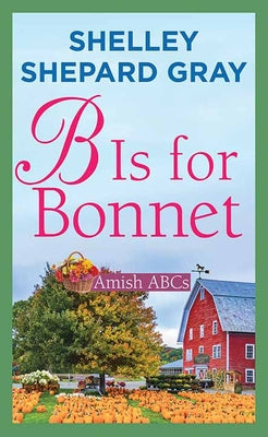 Cover Image for B Is for Bonnet: Amish ABCs -- Shelley Shepard Gray, Hardcover