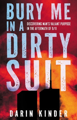 Cover Image for Bury Me in a Dirty Suit: Discovering Man's Valiant Purpose in the Aftermath of 9/11 -- Darin Kinder, Paperback