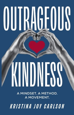 Cover Image for Outrageous Kindness: A Mindset. A Method. A Movement. -- Kristina Joy Carlson, Paperback