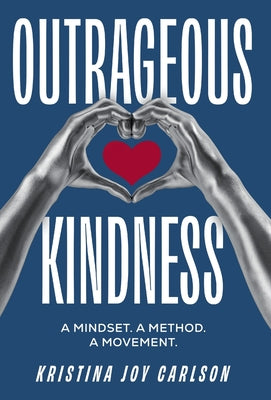 Cover Image for Outrageous Kindness: A Mindset. A Method. A Movement. -- Kristina Joy Carlson, Hardcover
