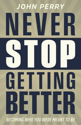 Cover Image for Never Stop Getting Better: Becoming Who You Were Meant to Be -- John Perry, Paperback