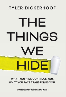 Cover Image for The Things We Hide: A Guide to Identifying Hidden Barriers and Leading with Authenticity -- Tyler Dickerhoof, Hardcover