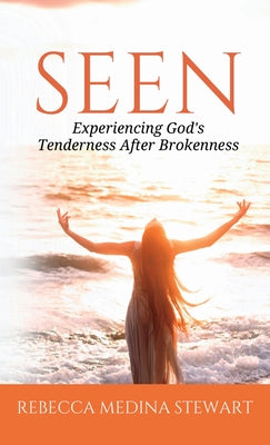 Cover Image for Seen: Experiencing God's Tenderness After Brokenness -- Rebecca Medina Stewart, Hardcover