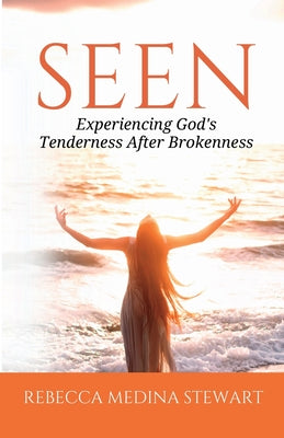 Cover Image for Seen: Experiencing God's Tenderness After Brokenness -- Rebecca Medina Stewart, Paperback