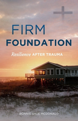 Cover Image for Firm Foundation: Resilience After Trauma -- Bonnie Shue McDonald, Paperback