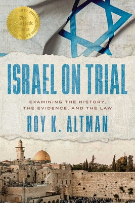 Cover Image for Israel on Trial: Examining the History, the Evidence, and the Law -- Roy K. Altman, Hardcover