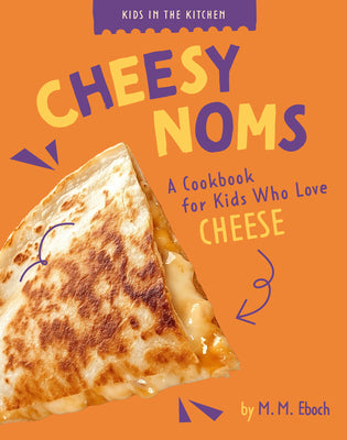 Cover Image for Cheesy Noms: A Cookbook for Kids Who Love Cheese -- M. M. Eboch, Library Binding