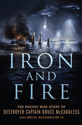 Cover Image for Iron and Fire: The Pacific War Story of Destroyer Captain Bruce McCandless -- Bruce McCandless, Hardcover