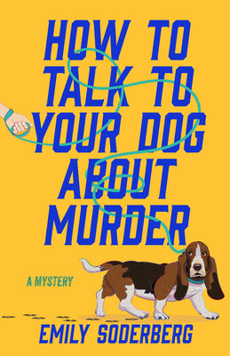 Cover Image for How to Talk to Your Dog about Murder: A Mystery -- Emily Soderberg, Hardcover