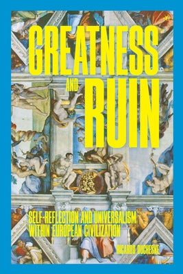 Cover Image for Greatness and Ruin: Self-Reflection and Universalism within European Civilization -- Ricardo Duchesne, Paperback