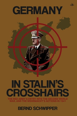Cover Image for Germany in Stalin's Crosshairs: The Red Army's Entry into the Second World War, and the Wehrmacht's Actions in 1941 -- Bernd Schwipper, Paperback