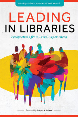 Cover Image for Leading in Libraries: Perspectives from Lived Experiences -- Maha Kumaran, Paperback
