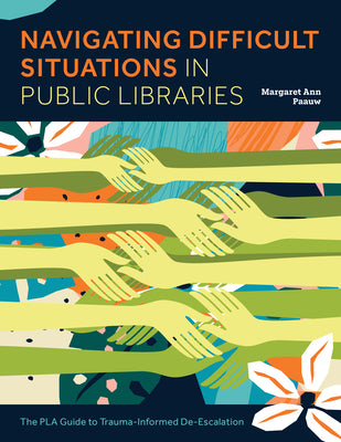 Cover Image for Navigating Difficult Situations in Public Libraries: The Pla Guide to Trauma-Informed De-Escalation -- Margaret Ann Paauw, Paperback