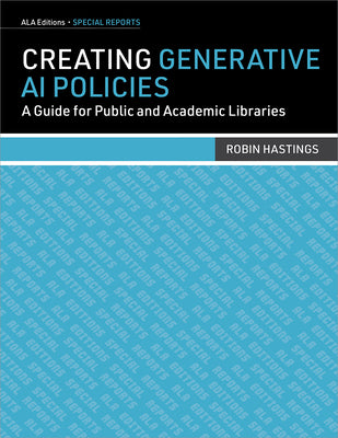 Cover Image for Creating Generative AI Policies: A Guide for Public and Academic Libraries -- Robin Hastings, Paperback