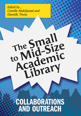 Cover Image for The Small to Mid-Size Academic Library: Collaborations and Outreach -- Camille Abdeljawad, Paperback