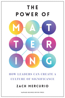 Cover Image for The Power of Mattering: How Leaders Can Create a Culture of Significance -- Zach Mercurio, Hardcover