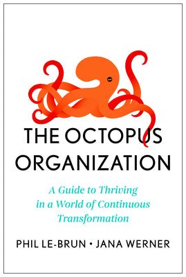 Cover Image for The Octopus Organization: A Guide to Thriving in a World of Continuous Transformation -- Phil Le-Brun, Hardcover