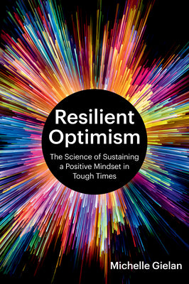 Cover Image for Resilient Optimism: The Science of Sustaining a Positive Mindset in Tough Times -- Michelle Gielan, Hardcover