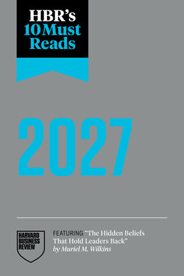 Cover Image for Hbr's 10 Must Reads 2027: The Definitive Management Ideas of the Year from Harvard Business Review (Featuring the Hidden Beliefs That Hold Leaders Bac -- Harvard Business Review, Paperback