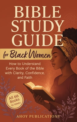 Cover Image for Bible Study Guide for Black Women: How to Understand Every Book of the Bible with Clarity, Confidence, and Faith -- Ahoy Publications, Hardcover