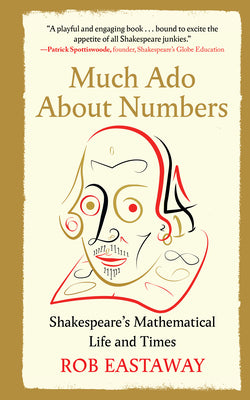 Cover Image for Much ADO about Numbers: Shakespeare's Mathematical Life and Times -- Rob Eastaway, Hardcover