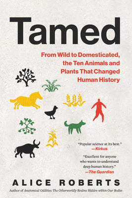 Cover Image for Tamed: From Wild to Domesticated, the Ten Animals and Plants That Changed Human History -- Alice Roberts, Paperback