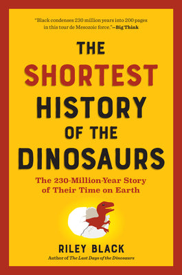 Cover Image for The Shortest History of the Dinosaurs: The 230-Million-Year Story of Their Time on Earth -- Riley Black, Paperback