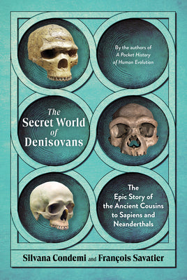 Cover Image for The Secret World of Denisovans: The Epic Story of the Ancient Cousins to Sapiens and Neanderthals -- Silvana Condemi, Hardcover