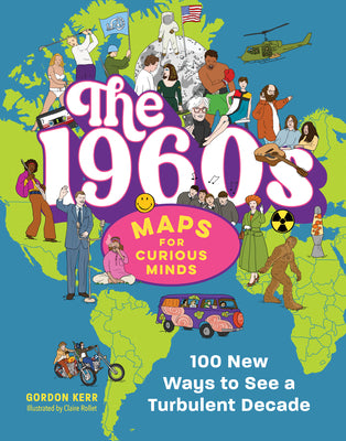 Cover Image for The 1960s Maps for Curious Minds: 100 New Ways to See a Turbulent Decade -- Gordon Kerr, Hardcover