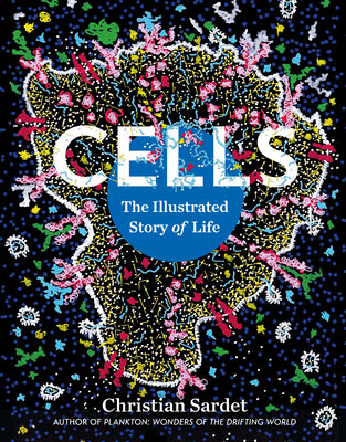 Cover Image for Cells: The Illustrated Story of Life -- Christian Sardet, Paperback