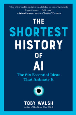 Cover Image for The Shortest History of AI: The Six Essential Ideas That Animate It -- Toby Walsh, Paperback