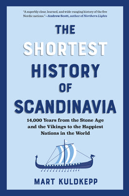 Cover Image for The Shortest History of Scandinavia: 14,000 Years from the Stone Age and the Vikings to the Happiest Nations in the World -- Mart Kuldkepp, Paperback