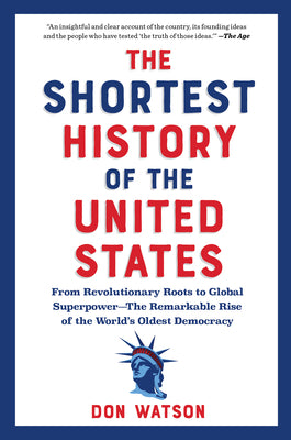 Cover Image for The Shortest History of the United States: From Revolutionary Roots to Global Superpower - The Remarkable Rise of the World's Oldest Democracy -- Don Watson, Paperback