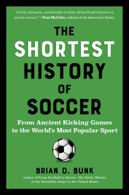 Cover Image for The Shortest History of Soccer: From Ancient Kicking Games to the World's Most Popular Sport -- Brian D. Bunk, Paperback