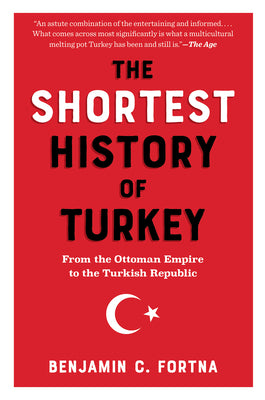 Cover Image for The Shortest History of Turkey: From the Ottoman Empire to the Turkish Republic -- Benjamin C. Fortna, Paperback