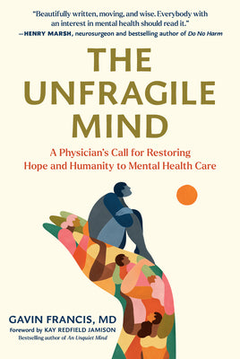 Cover Image for The Unfragile Mind: A Physician's Call for Restoring Hope and Humanity to Mental Health Care -- Gavin Francis, Hardcover