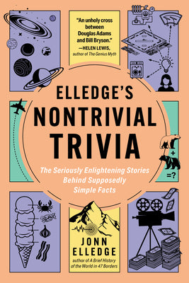 Cover Image for Elledge's Nontrivial Trivia: The Seriously Enlightening Stories Behind Supposedly Simple Facts -- Jonn Elledge, Paperback