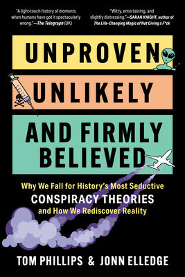 Cover Image for Unproven, Unlikely, and Firmly Believed: Why We Fall for History's Most Seductive Conspiracy Theories, and How We Rediscover Reality -- Jonn Elledge, Paperback