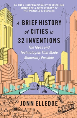 Cover Image for A Brief History of Cities in 32 Inventions: The Ideas and Technologies That Made Modernity Possible -- Jonn Elledge, Hardcover