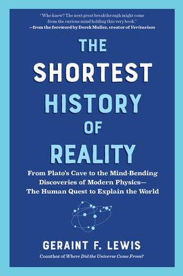 Cover Image for The Shortest History of Reality: From Plato's Cave to the Mind-Bending Discoveries of Modern Physics - The Human Quest to Explain the World -- Geraint F. Lewis, Paperback
