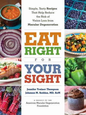 Cover Image for Eat Right for Your Sight: Simple, Tasty Recipes That Help Reduce the Risk of Vision Loss from Macular Degeneration -- The American Macular Degeneration Founda, Paperback