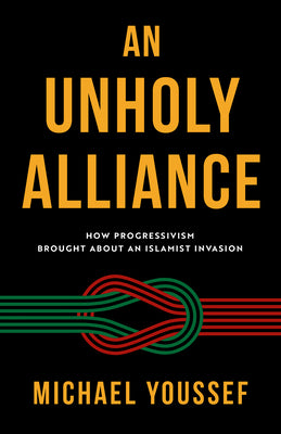 Cover Image for An Unholy Alliance: How Progressivism Brought about an Islamist Invasion -- Michael Youssef, Paperback