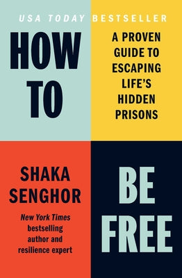 Cover Image for How to Be Free: A Proven Guide to Escaping Life's Hidden Prisons -- Shaka Senghor, Hardcover