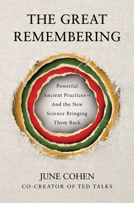 Cover Image for The Great Remembering: Powerful Ancient Practices--And the New Science Bringing Them Back -- June Cohen, Hardcover