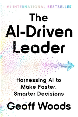 Cover Image for The Ai-Driven Leader: Harnessing AI to Make Faster, Smarter Decisions -- Geoff Woods, Hardcover